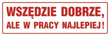 Znak Wszędzie dobrze, ale w pracy najlepiej (ND004)